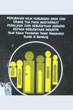 Cover Perbahan nilai hubungan anak dan orang tua pada masyarakat peralihan dari kebudayaan agraris kepada kebudayaan industri :  Studi kasus perubahan sosial masyarakat Sunda di Bandung / Sri Mientosih, B.A., Dra. Kencana Sembiring Pelawi, Dra. Sri Lestariyati