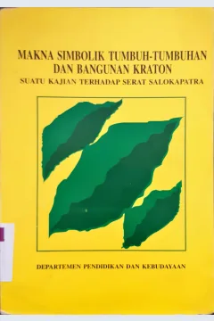 Cover Makna simbolik tumbuh-tumbuhan dan bangunan kraton :  suatu kajian terhadap serat salokpatra / I.W. Pantja Sunjata, Tashadi, Sri Retna Astuti