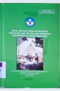 Cover Wujud, arti dan fungsi puncak -puncak kebudayaan lama dan asli bagi pendukung nya daerah Timor Timur / P. Susiolo...[et-ai]