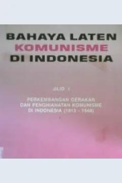 Cover Bahaya laten komunisme di Indonesia :  Perkembangan gerakan dan pengkhianatan komunisme di Indonesia ( 1913 - 1948 ) / Pusat sejarah dan tradisi abri