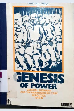 Cover Genesis of power :  General Sudirman and the Indonesian military in politics 1945-46 / Salim Said
