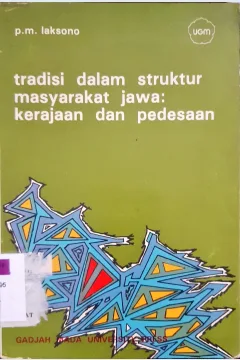 Cover Tradisi dalam struktur masyarakat jawa kerajaan dan pedesaan alih ubah model berfikir jawa. / Drs. P.M. Laksono, M.A.