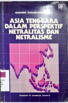 Cover Asia tenggara dalam perspektif netralitas dan netralisme / Budiono Kusumohamidjojo