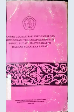 Cover Dampak globalisasi informasi terhadap kehidupan sosial budaya masyarakat  di daerah Sumatera Barat / Yahya Samin, SmHK {at.all}; editor, Dra. Kusnel Yelmi
