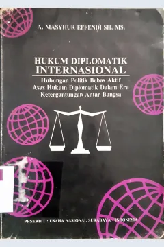 Cover Hukum diplomatik internasional :  Hubungan politik bebas aktif asas hukum diplomatik dalam era ketergantungan antar bangsa / A. Mashur R. Effendi, SH.,MS.