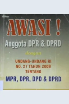 Cover Awasi ! :  Anggota DPR dan DPRD dengan Undang-undang RI No. 27 Tahun 2009 tentang MPR, DPR, DPD, DPRD.