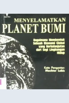 Cover Menyelamatkan planet bumi :  Bagaimana membentuk sebuah ekonomi global yang berkelanjutan dari segi lingkungan hidup / Lester R Brown, Chistopher Flavin, Sandra Postel