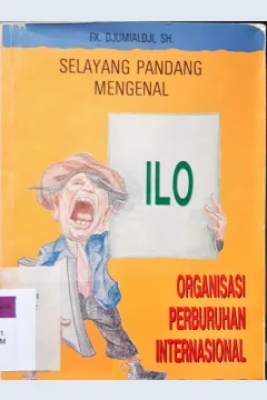 Cover Selayang pandan ILO Organisasi perburuhab internasional / FX. Djumialdji, SH