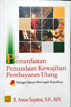 Cover Pemanfaatan penundaan kewajiban pembayaran utang sebagai upaya mencegah kepailitan / R. Anton Suyatno, S.H.,M.H.