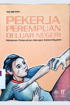Cover Pekerja perempuan di luar negeri :  Melawan pelecehan, merajut keberdayaan / Agus Joko Pitoyo