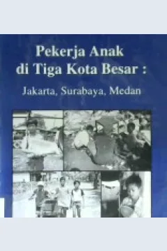 Cover Pekerja anak di tiga kota besar :  Jakarta, Surabaya, Medan / Irwanto...[at.al]