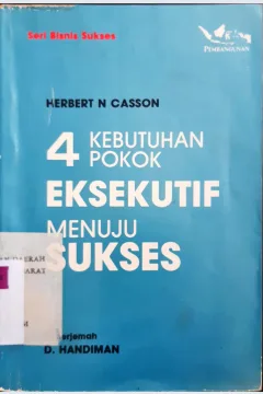 Cover 4 Kebutuhan pokok eksekutif menuju sukses / Herbert N Casson ; penerjemah, D. Handiman