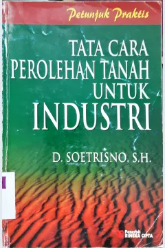 Cover Petunjuk praktis tata cara perolehan tanah untuk industri / D.Soetrino, S.H.