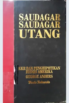 Cover Saudagar saudagar utang :  KKR dan penghipotikan bisnis Ameika / George Anders