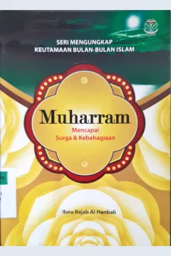Cover Seri mengungkap keutamaan bulan-bulan islam :  Muharram mencapai surga dan kebahagian / Ibnu Rajab Al-Hanbali