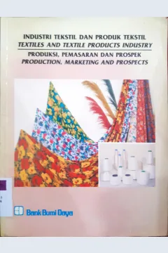 Cover Industri tekstil dan produk tekstil = Textiles and textile products industry :  Produksi, pemasaran dan prospek = Production, marketing and prospects / Bank Bumi Daya