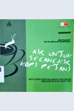 Cover Air untuk secangkir kopi petani :  Refleksi pengalaman advokasi irigasi di way seputih / Makinuddin; penyunting bahasa, Sonya Sondakh
