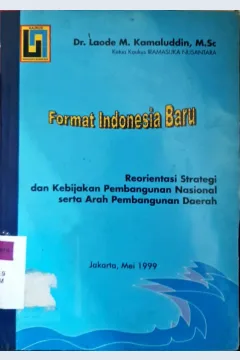 Cover Format Indonesia baru :  Reorientasi strategi dan kebijakan pembangunan nasional serta arah pembangunan daerah / Dr. Laode M. Kamaluddin, M.Sc.
