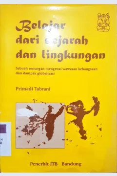 Cover Belajar dari sejarah dan lingkungan :  Sebuah renungan mengenai wawasan kebangsaan dan dampak globalisasi / Primadi Tabrani