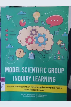 Cover Model scientific group inquiry learning :  Untuk meningkatkan keterampilan berfikir kritis pada materi energi / Murwani Dewi Wijayanti