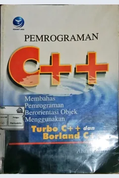 Cover Pemrograman C ++ :  Membahas Pemrograman Berorientasi Objek Menggunakan Turbo C ++ dan Borland C ++ / Abdul Kadir