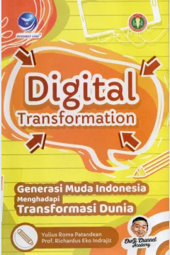 Cover Digital transformation :  generasi muda Indonesia menghadapi transformasi dunia / Yulius Roma Patandean, Richardus Eko Indrajit