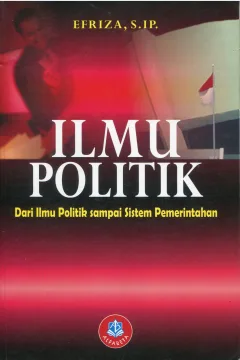 Cover Ilmu Politik :  Dari Ilmu Politik Sampai Sistem Pemerintahan / Efriza