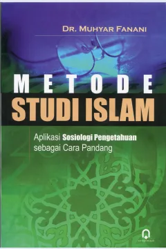 Cover Metode Studi Islam :  Aplikasi Sosiologi Pengetahuan Sebagai Cara Pandang / Muhyar Fanani