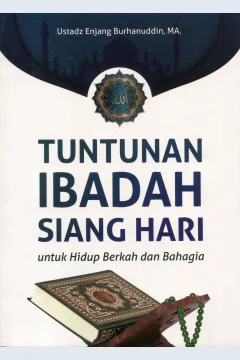 Cover Tuntunan Ibadah Siang Hari :  Untuk Hidup Berkah dan Bahagia / Enjang Burhanuddin