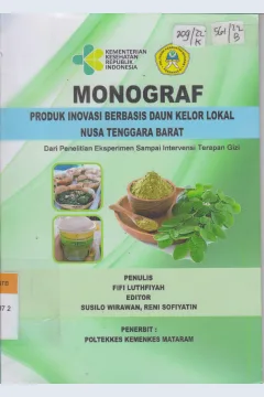 Cover Monograp produk inovasi berbasis daun kelor lokal Nusa Tenggara Barat :  Dari penelitian eksperimen sampai intervensi terapan gizi / Ffi Luthfiyah