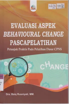 Cover Evaluasi aspek Behavioural change pascapelatihan :  Petunjuk Peraktis pada pelatihan dasar CPNS / Rusniyati