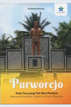 Cover Purworejo Kota Tua yang Mau Pensiun :  Merawat Kearifan Leterasi di Kota pejuang / Gembong Hanung