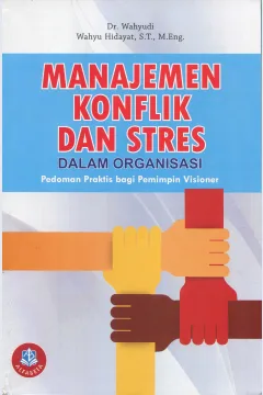 Cover Manajemen Konflik dan Stres dalam Organisai :  Pedoman Praktis bagi Pemimpin Visioner / Wahyudi