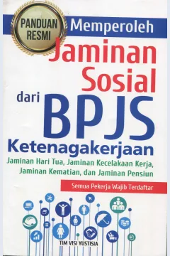 Cover Panduan Resmi Memperoleh Jaminan Sosial dari BPJS Ketenagakerjaan :  Jaminan Hari Tua, Jaminan Kecelakaan Kerja, dan Jaminan Pensiun