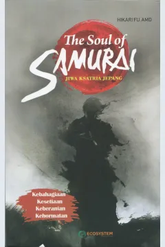 Cover The soul of samurai :  keberanian, kehormatan, kebahagiaan, kesetiaan jiwa ksatria jepang / Hikari Fu. Amd; penyunting, Sandiantoro