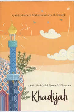Cover Kisah-kisah indah Rasulullah bersama Khadijah / Syaikh Musthafa Muhammad Abu Al-Ma'athi; penerjemah, Yudi Fachry; penyunting, Abu Mumtaza
