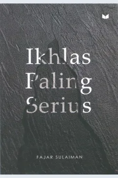 Cover Ikhlas paling serius / Fajar Sulaiman; penyunting, falenzaman; penyunting akhir, Juliagar R.N.