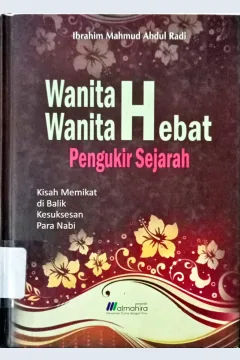 Cover Wanita-wanita hebat pengukir sejarah :  Kisah memikat di balik kesuksesan para Nabi / Ibrahim Mahmud Abdul Radi; Penerjemah Imam Ghazali Masykur, Lc ; Editor Dewi Kournia Sari