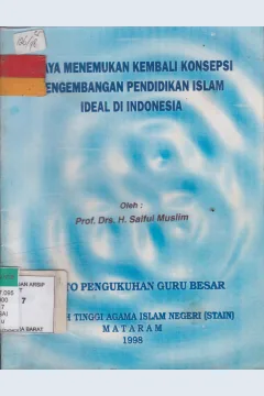 Cover Upaya menemukan kembali konsepsi pengembangan Pendidikan Islam ideal di Indonesia :  Pidato Pengukuhan Guru Besar STAIN Mataram / Saiful Muslim. Prof. Drs. H.