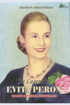 Cover The legend of Evita Peron :  wanita penuh inspirasi / Ardison Muhammad; editor bahasa, Sandiantoro