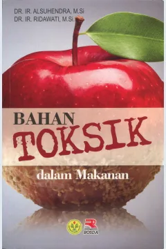 Cover Bahan toksik dalam makanan / Dr. Ir. Alsuhendra, M.Si., Dr. Ir. Ridawati, M.Si.; editor, Pipih Latifah