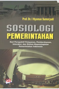 Cover Sosiologi pemerintahan :  dari perspektif pelayanan, pemberdayaan, interaksi, dan sistem kepemimpinan pemerintahan Indonesia / Prof. Dr. I Nyoman Sumaryadi; editor, Agung BGB Indraatmaja, S.H., Novesto E. Hutabarat, S.Th., S.E., M.Si.; penyunting, Risman Sikumbang