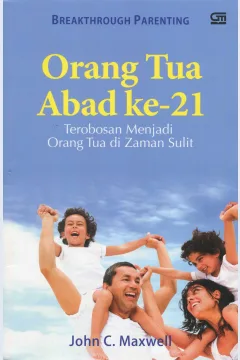 Cover Orang tua abad ke-21 :  terobosan menjadi orang tua di zaman sulit / John C. Maxwell; penerjemah, Ester Anggawidjaja; editor, Lily Christianto