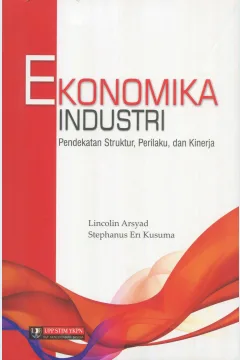 Cover Ekonomika industri :  pendekatan struktur, perilaku, dan kinerja / Lincolin Arsyad, Stephanus Eri Kusuma