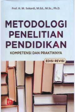 Cover Metodologi penelitian pendidikan :  kompetensi dan prakteknya / Prof. H. M. Sukardi, M.Ed., M.Sc., Ph.D.; editor, Restu Damayanti