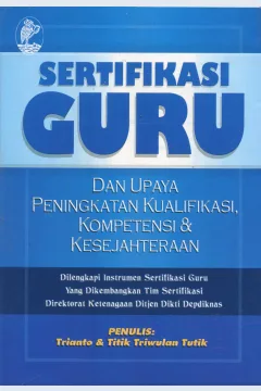 Cover Sertifikasi guru dan upaya peningkatan kualifikasi, kompetensi & kesejahteraan / Trianto, Titik Triwulan tutik; editor, Sunarni ME