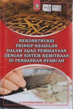 Cover Rekonstruksi Prinsip Keadilan dalam Aqad Pembiayaan  dengan Sistem Kemitraan di Perbankan Syari'ah / Dr. Atin Meriati Isnaini, SH.,M.H