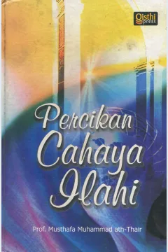 Cover Percikan cahaya ilahi / Prof. Musthafa Muhammad al-Hadidi ath-Thairi