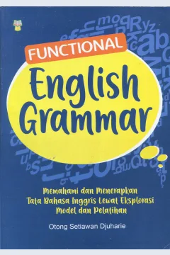 Cover Functional English Grammar :  Memahami dan menerapkan tata bahasa inggris lewat eksplorasi model dan pelatihan / Otong Setiawan Djuhharie