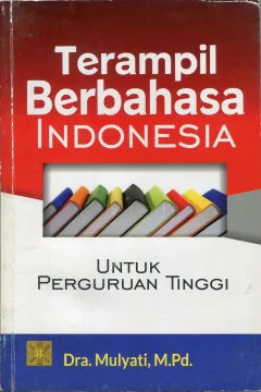 Cover Terampil Berbahasa Indonesia :  untuk perguruan tinggi / Mulyati